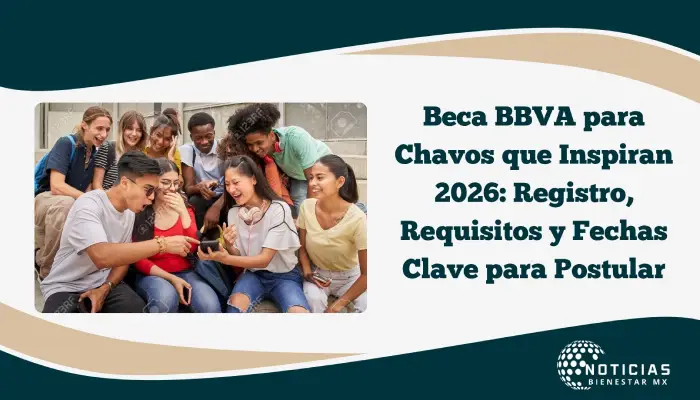 Beca BBVA para Chavos que Inspiran 2026: Registro, Requisitos y Fechas Clave para Postular