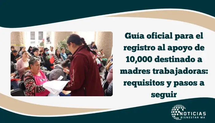 Guía oficial para el registro al apoyo de 10,000 destinado a madres trabajadoras: requisitos y pasos a seguir