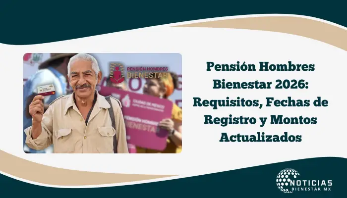 Pensión Hombres Bienestar 2026: Requisitos, Fechas de Registro y Montos Actualizados