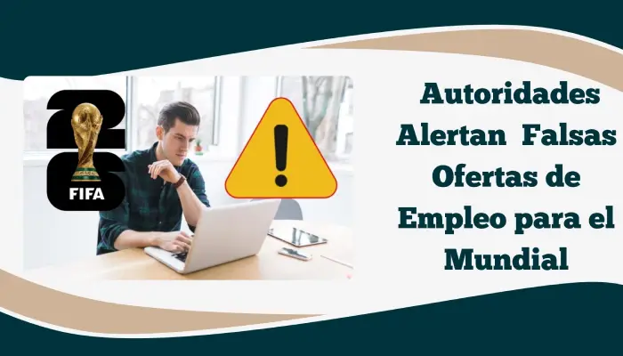 Autoridades Alertan Falsas Ofertas de Empleo para el Mundial