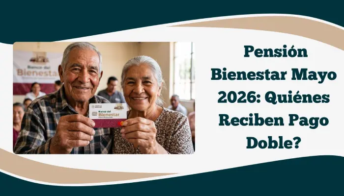 Pensión Bienestar Mayo 2026: Quiénes Reciben Pago Doble?
